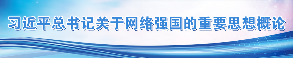 習(xí)近平總書(shū)記關(guān)于網(wǎng)絡(luò)強(qiáng)國(guó)的重要思想概論