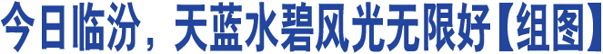 今日臨汾,，天藍(lán)水碧風(fēng)光無限好